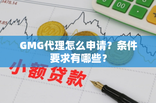 GMG代理怎么申请？条件要求有哪些？