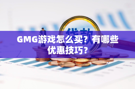 GMG游戏怎么买？有哪些优惠技巧？